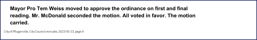 City Council minutes, 2023-05-23, page 9: Mayor Pro Tem Weiss moved to approve the ordinance on first and final reading. Mr. McDonald seconded the motion. All voted in favor. The motion carried.